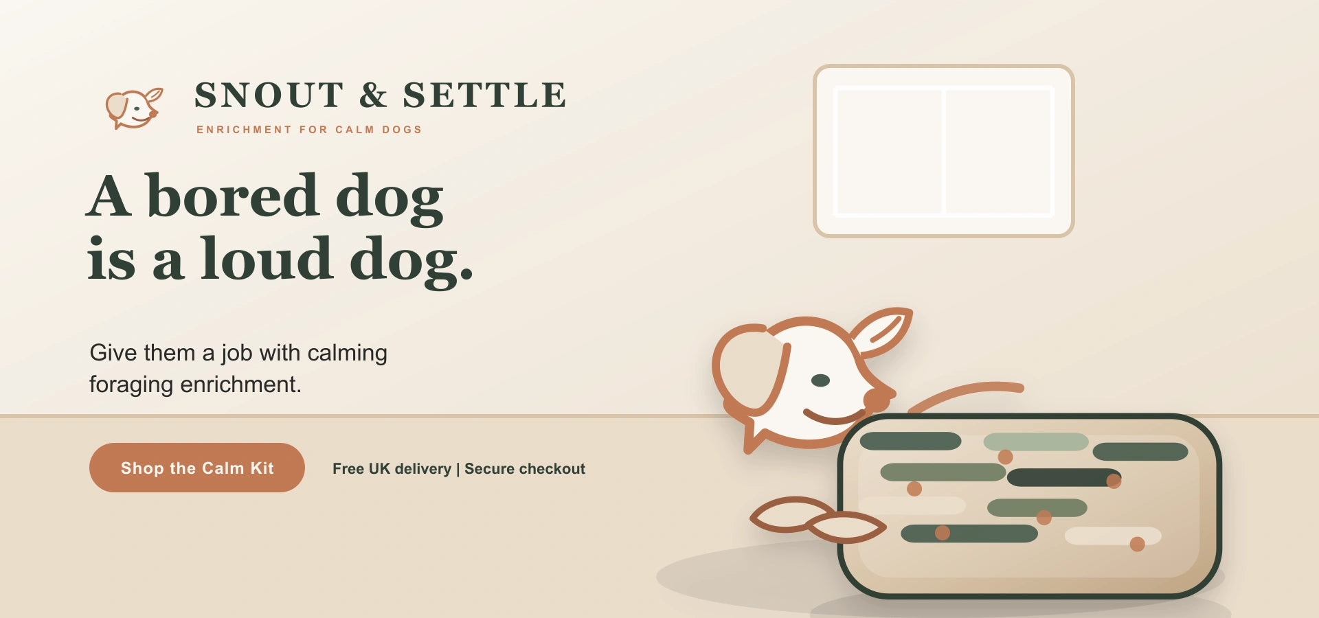 Snout and Settle - A bored dog is a loud dog. Give them a job.